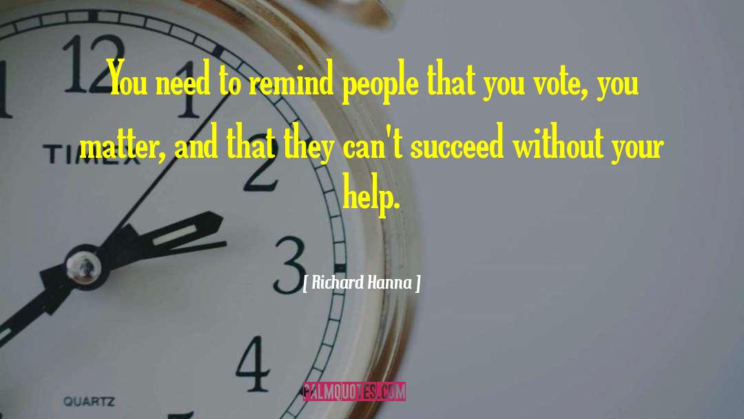 Richard Hanna Quotes: You need to remind people