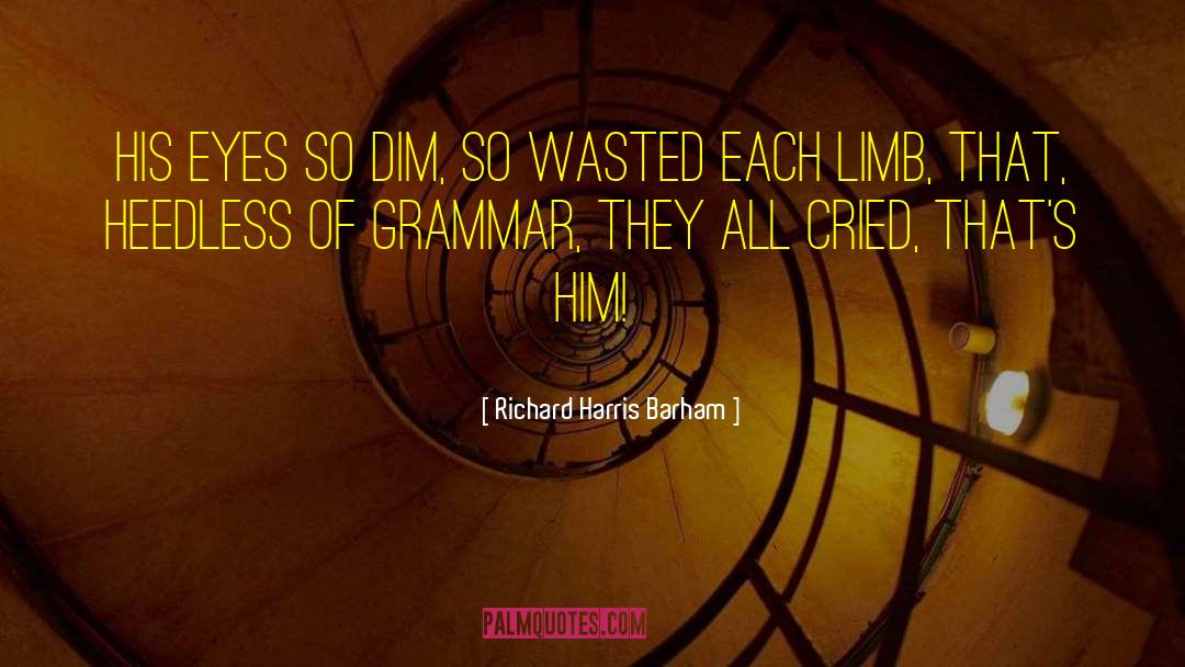 Richard Harris Barham Quotes: His eyes so dim, so