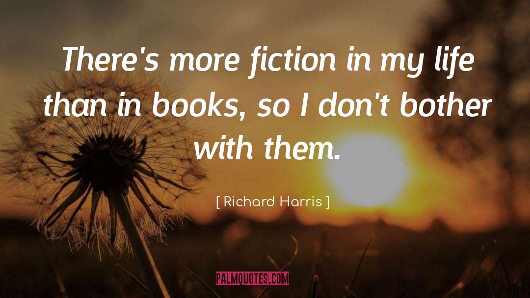 Richard Harris Quotes: There's more fiction in my