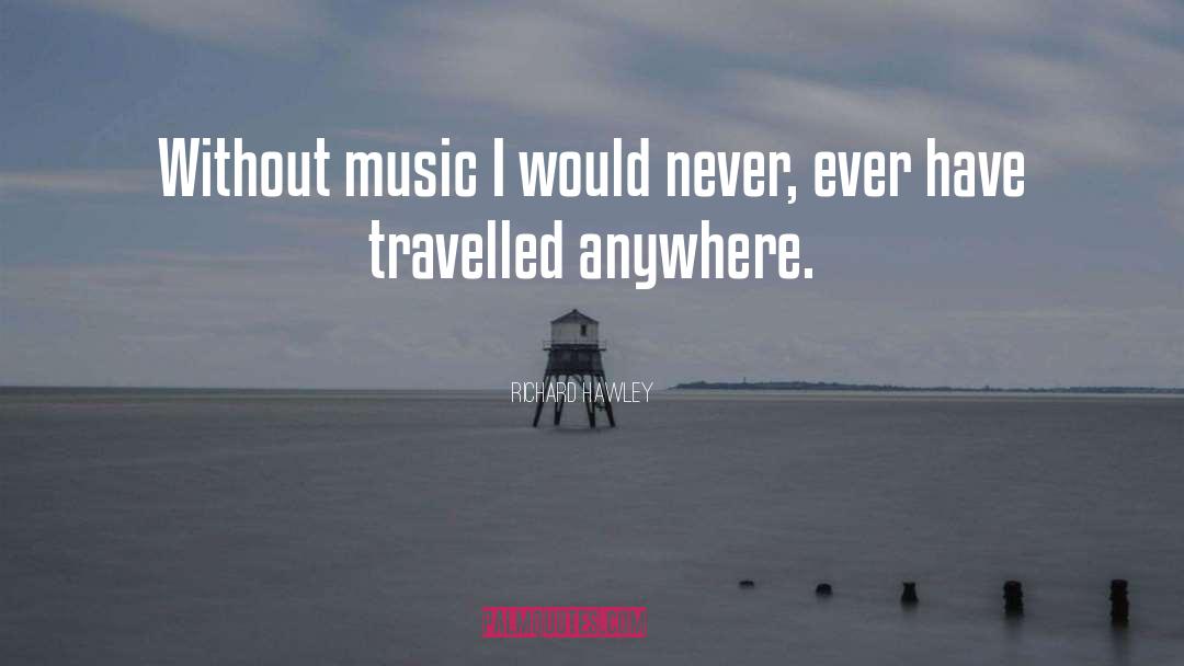 Richard Hawley Quotes: Without music I would never,