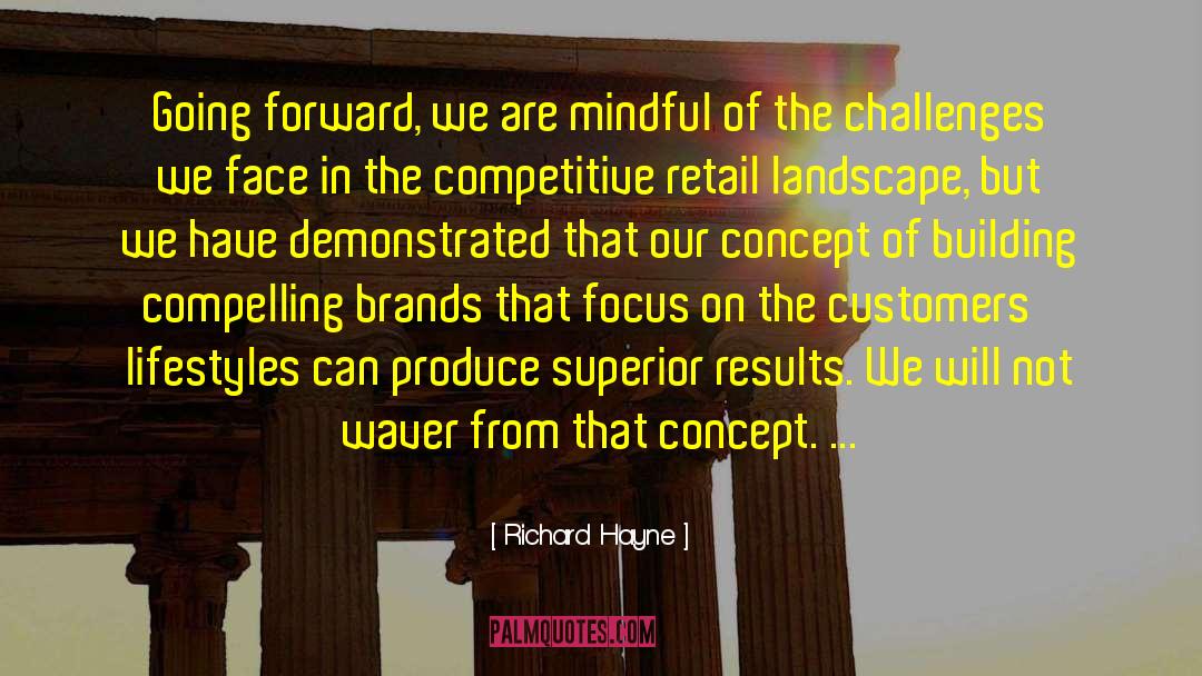 Richard Hayne Quotes: Going forward, we are mindful