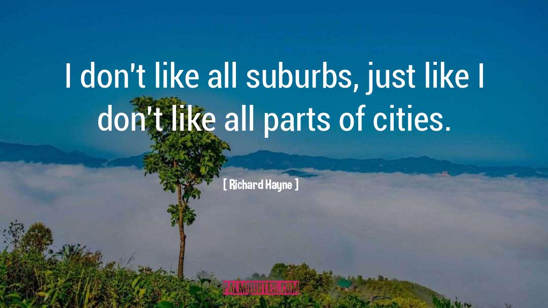 Richard Hayne Quotes: I don't like all suburbs,