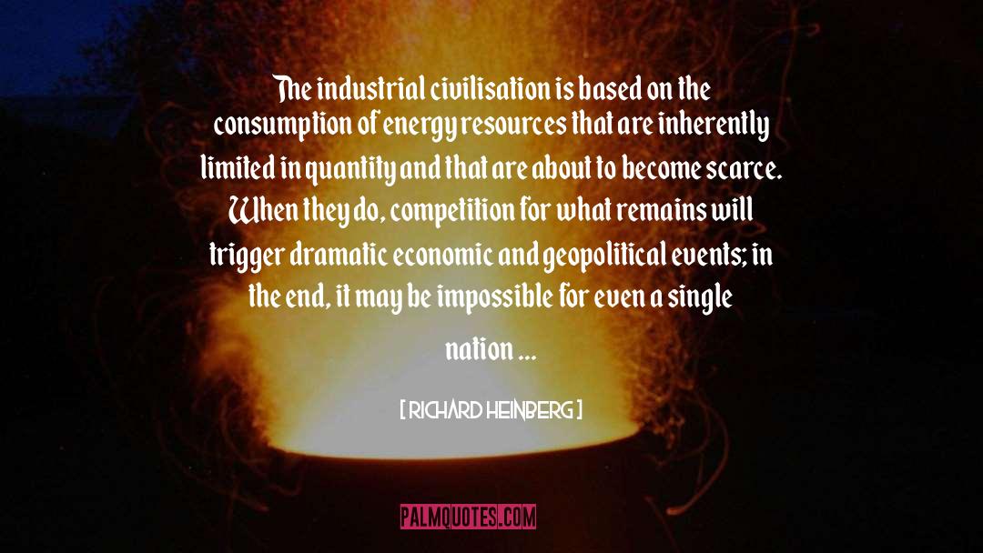 Richard Heinberg Quotes: The industrial civilisation is based