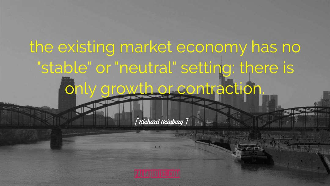 Richard Heinberg Quotes: the existing market economy has