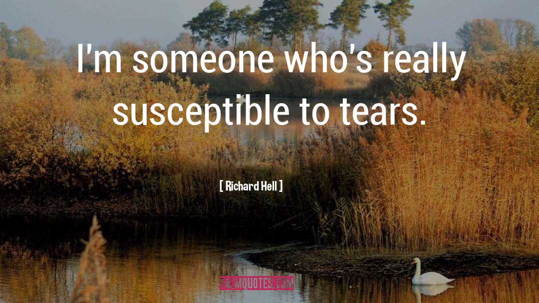 Richard Hell Quotes: I'm someone who's really susceptible