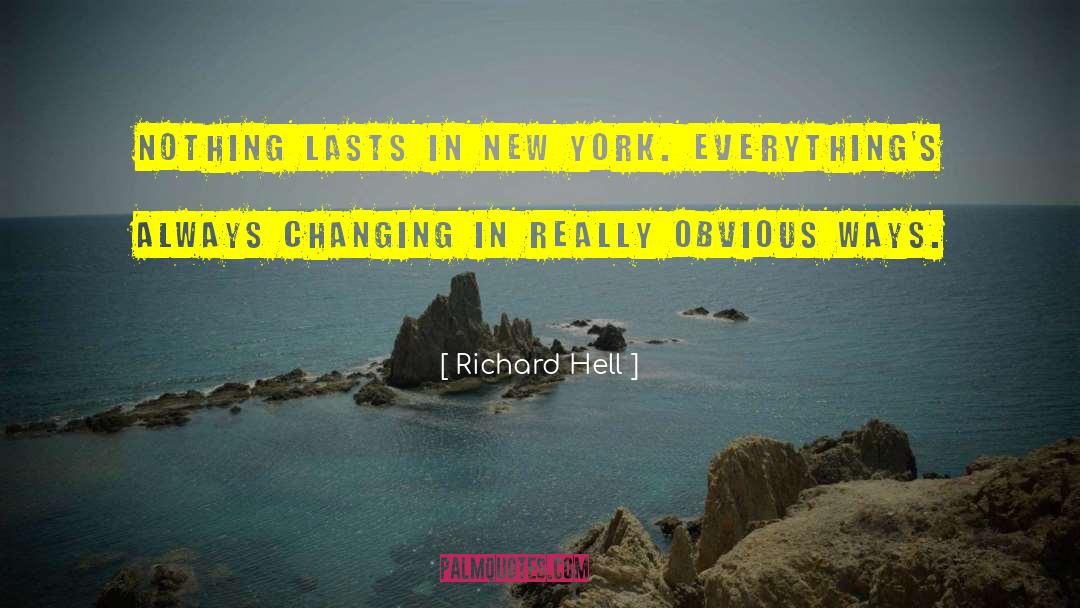 Richard Hell Quotes: Nothing lasts in New York.