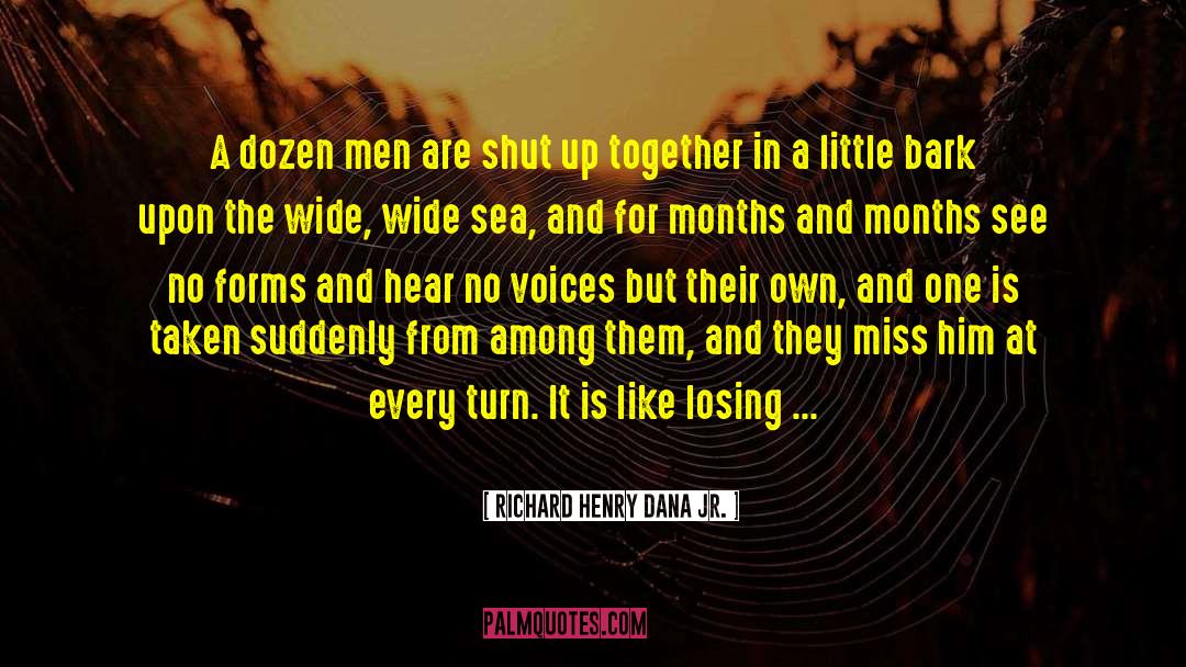 Richard Henry Dana Jr. Quotes: A dozen men are shut