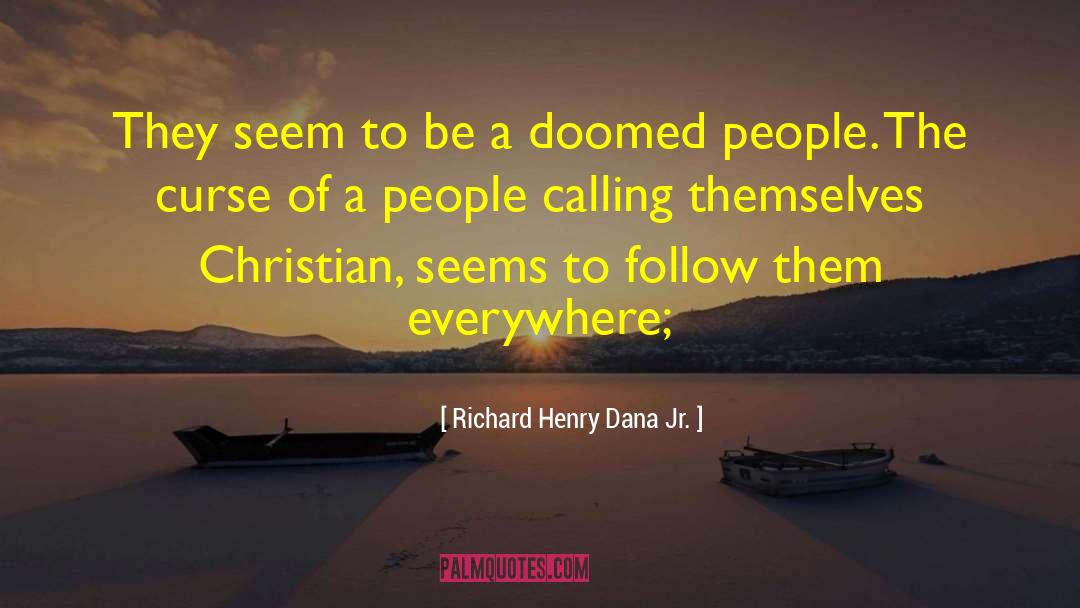 Richard Henry Dana Jr. Quotes: They seem to be a