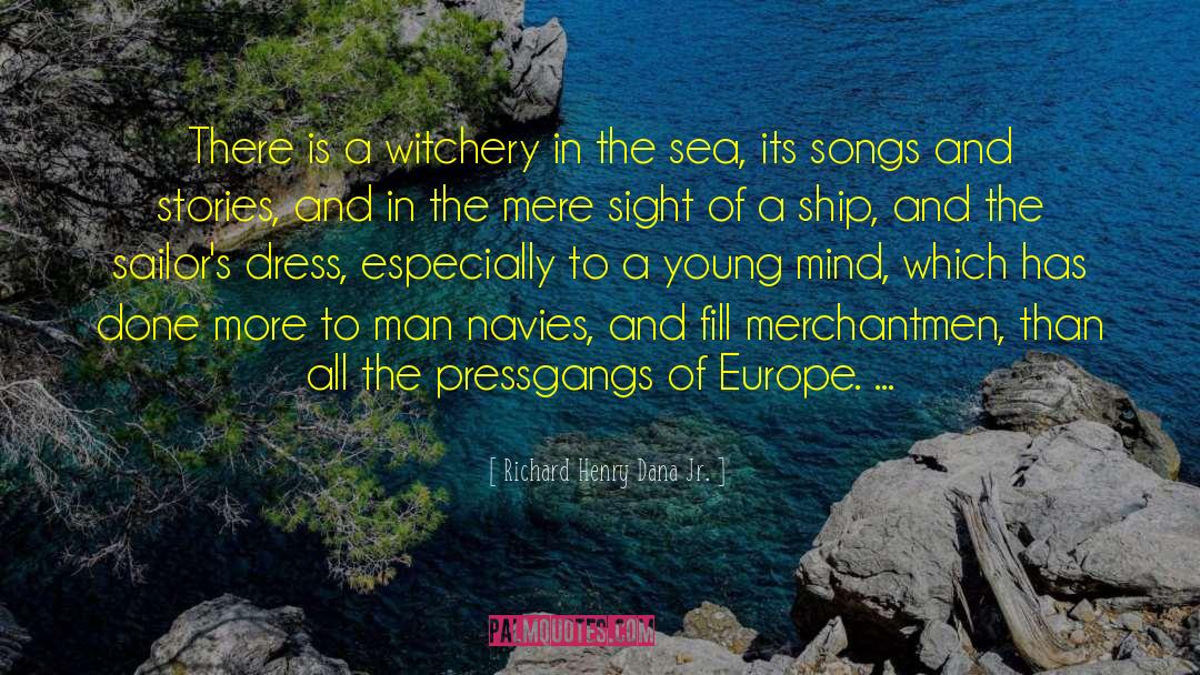 Richard Henry Dana Jr. Quotes: There is a witchery in