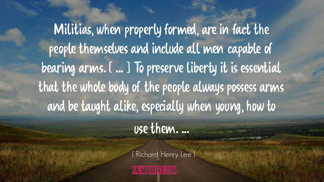 Richard Henry Lee Quotes: Militias, when properly formed, are