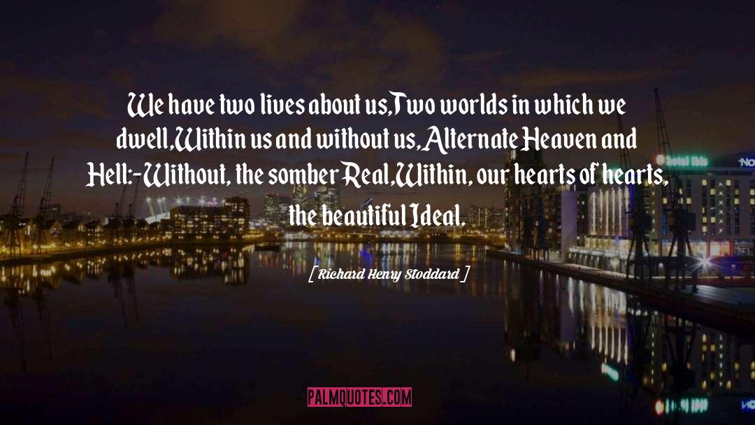 Richard Henry Stoddard Quotes: We have two lives about