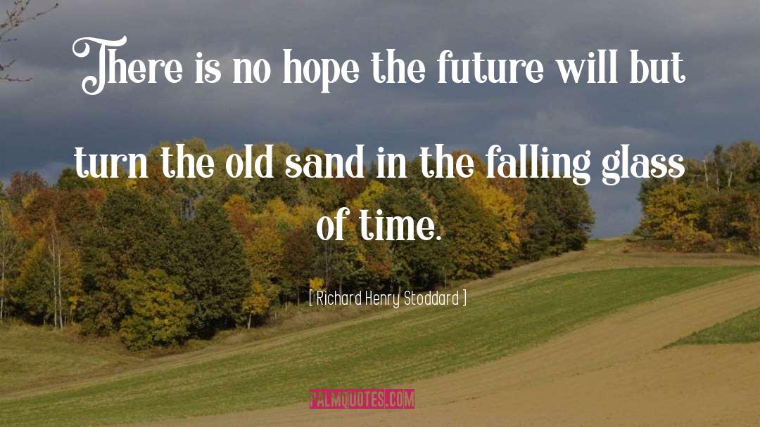 Richard Henry Stoddard Quotes: There is no hope the