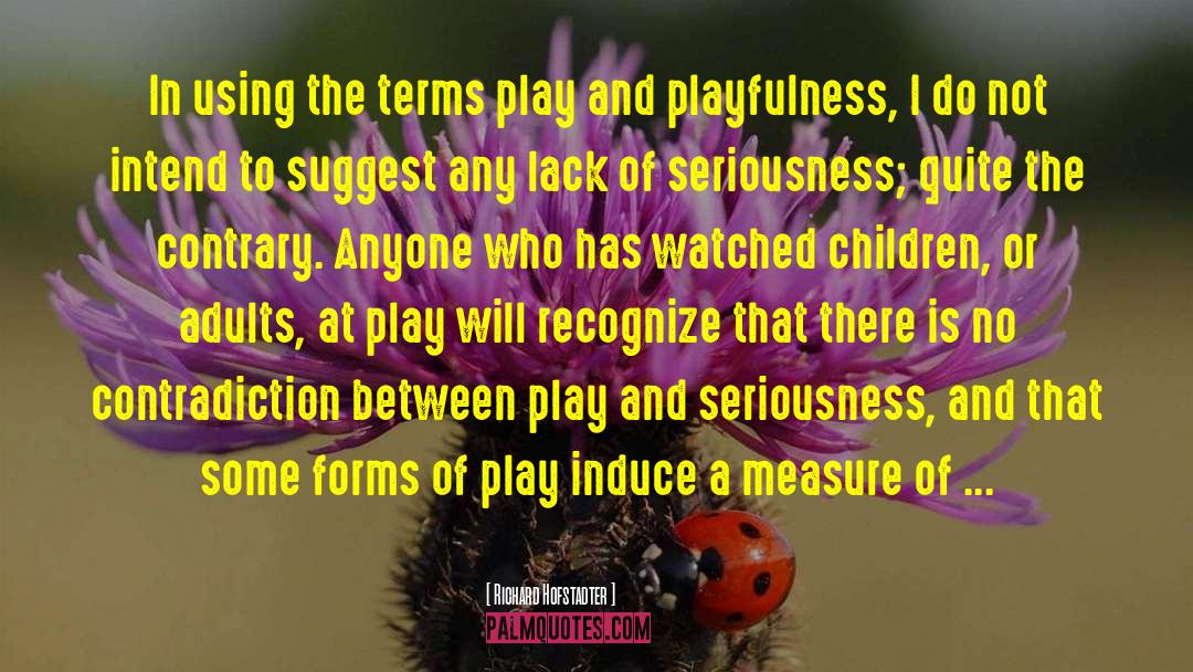 Richard Hofstadter Quotes: In using the terms play