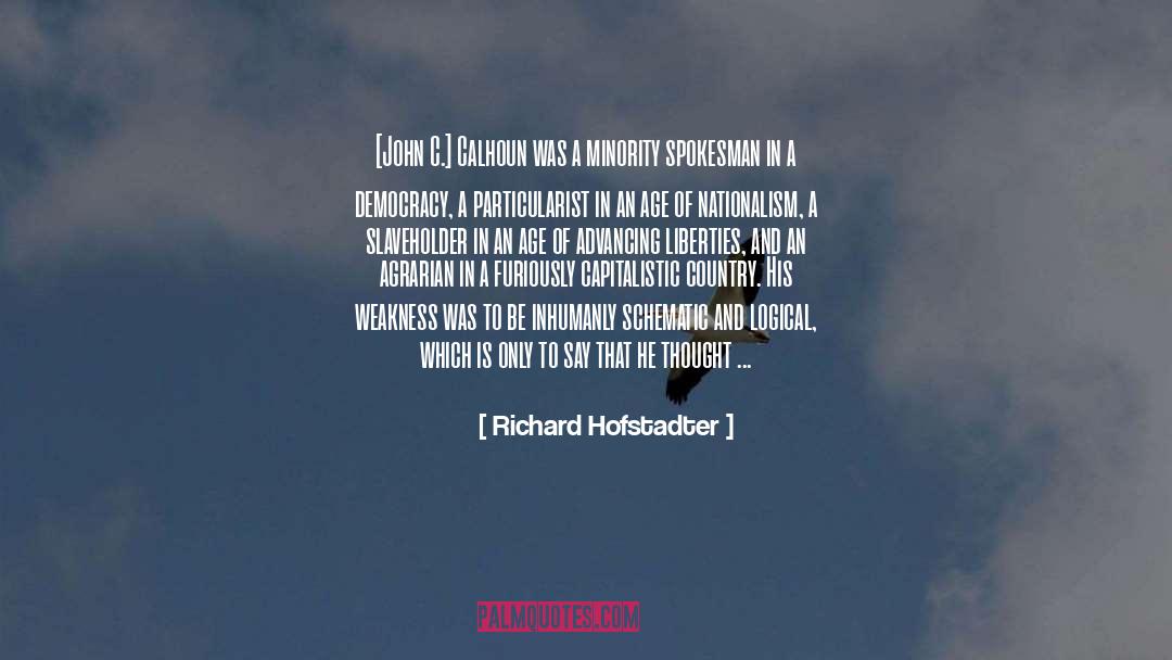 Richard Hofstadter Quotes: [John C.] Calhoun was a