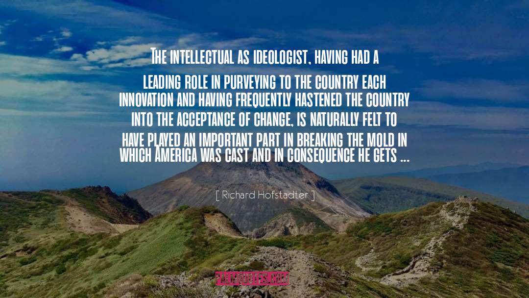 Richard Hofstadter Quotes: The intellectual as ideologist, having