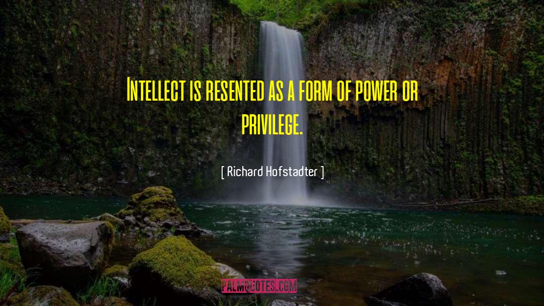 Richard Hofstadter Quotes: Intellect is resented as a