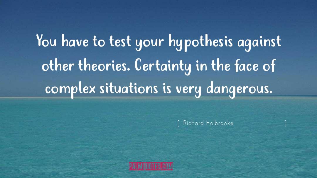 Richard Holbrooke Quotes: You have to test your