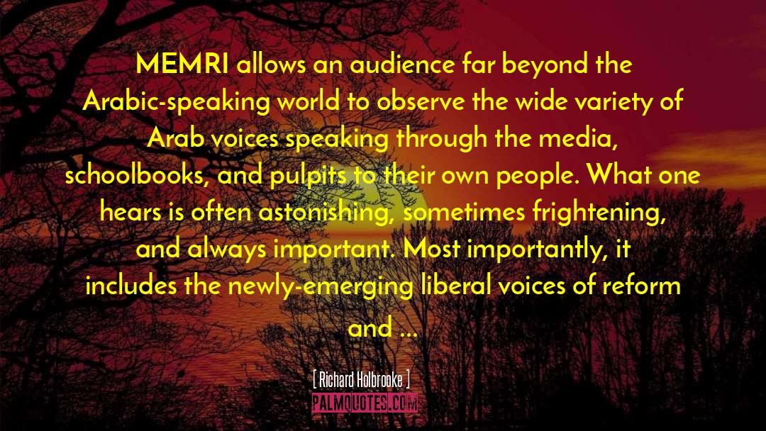 Richard Holbrooke Quotes: MEMRI allows an audience far