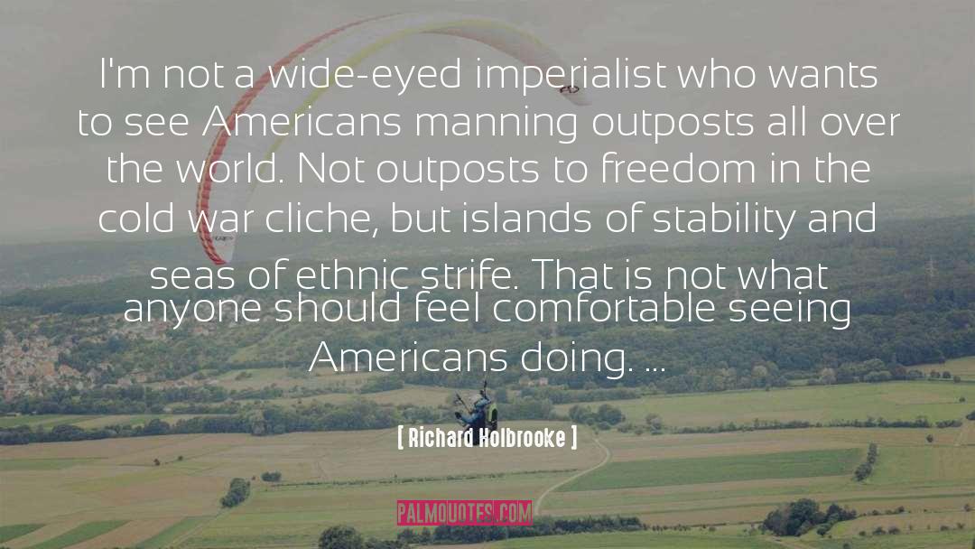 Richard Holbrooke Quotes: I'm not a wide-eyed imperialist