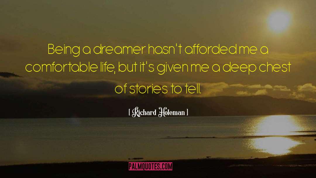 Richard Holeman Quotes: Being a dreamer hasn't afforded