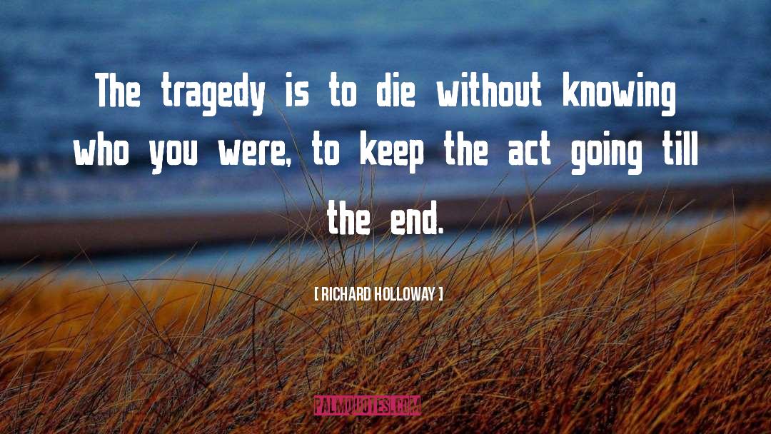 Richard Holloway Quotes: The tragedy is to die