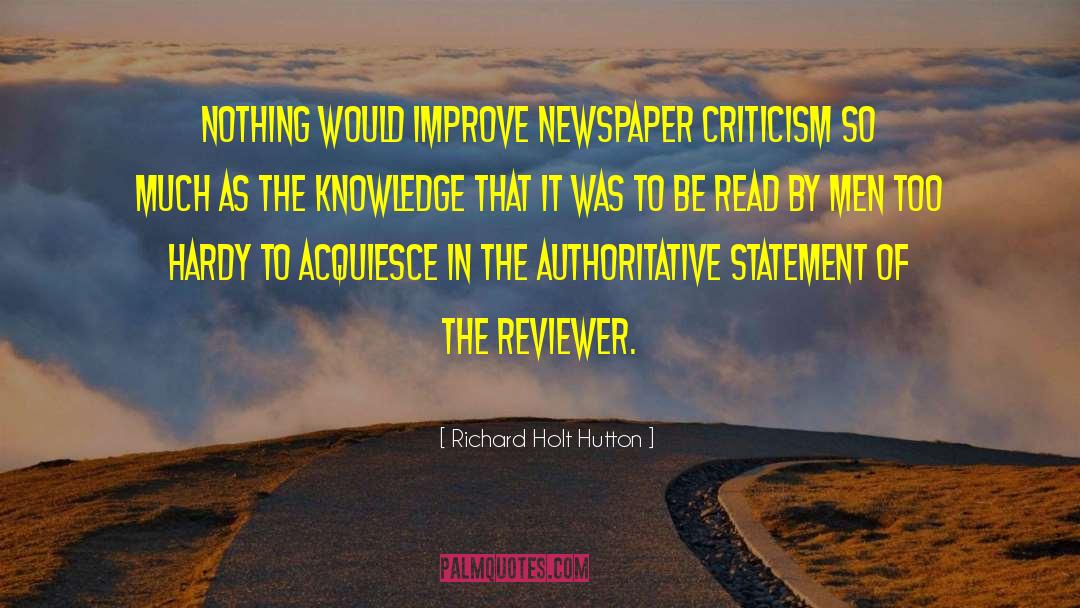 Richard Holt Hutton Quotes: Nothing would improve newspaper criticism
