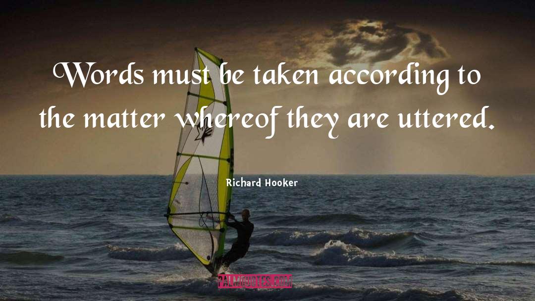 Richard Hooker Quotes: Words must be taken according