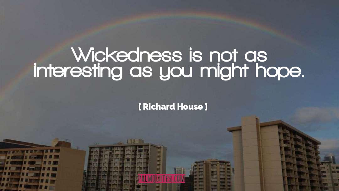 Richard House Quotes: Wickedness is not as interesting