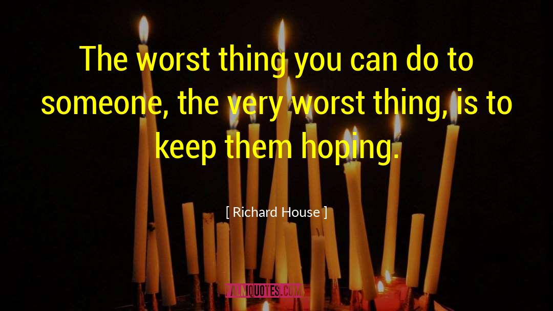 Richard House Quotes: The worst thing you can