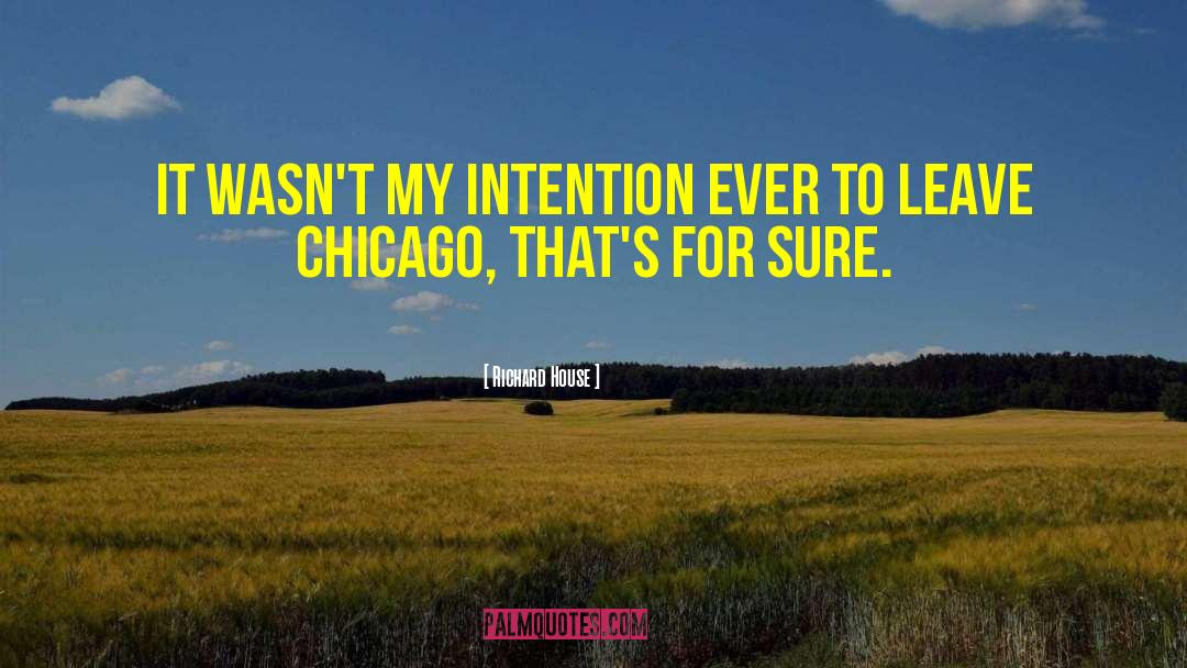 Richard House Quotes: It wasn't my intention ever