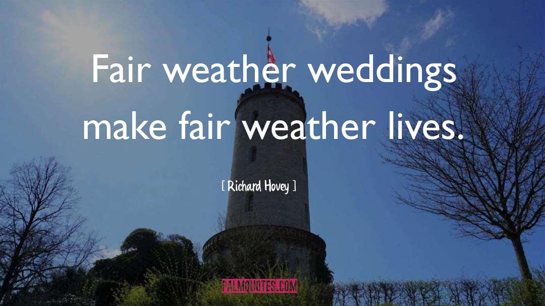 Richard Hovey Quotes: Fair weather weddings make fair