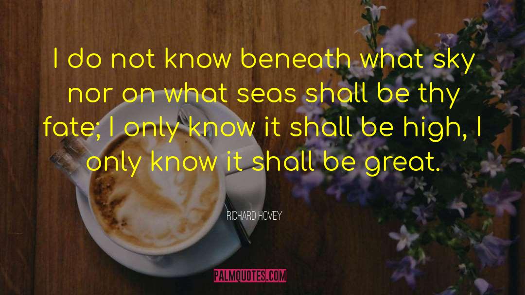 Richard Hovey Quotes: I do not know beneath
