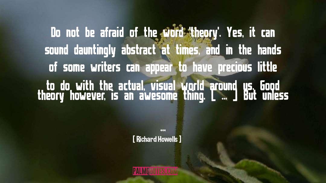 Richard Howells Quotes: Do not be afraid of