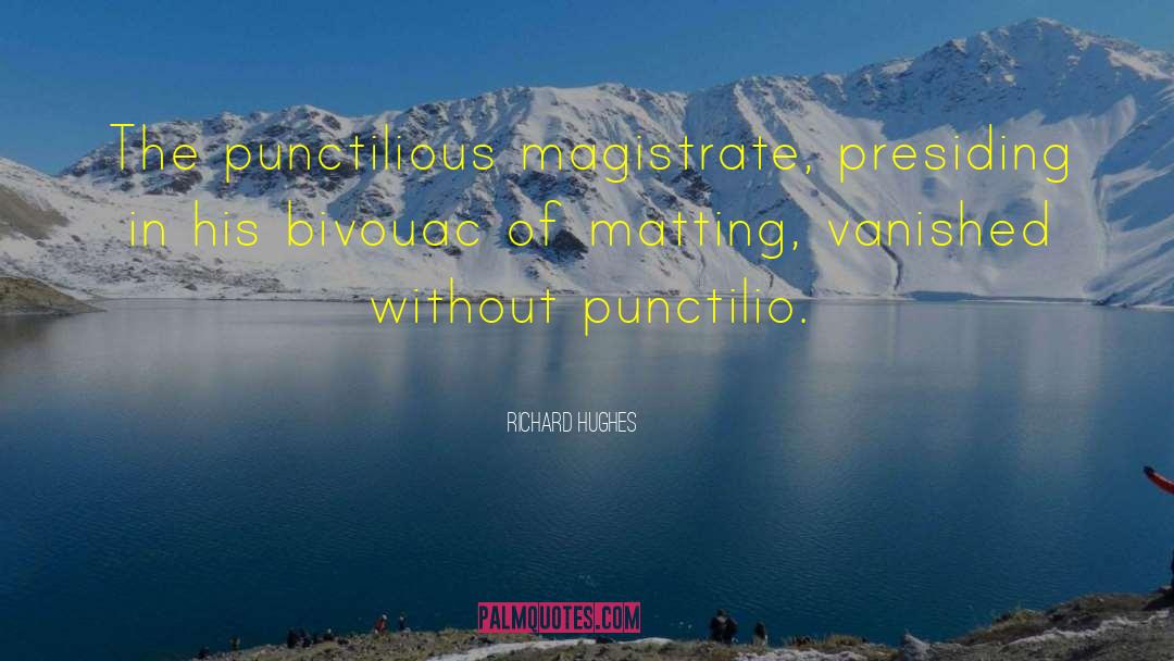 Richard Hughes Quotes: The punctilious magistrate, presiding in