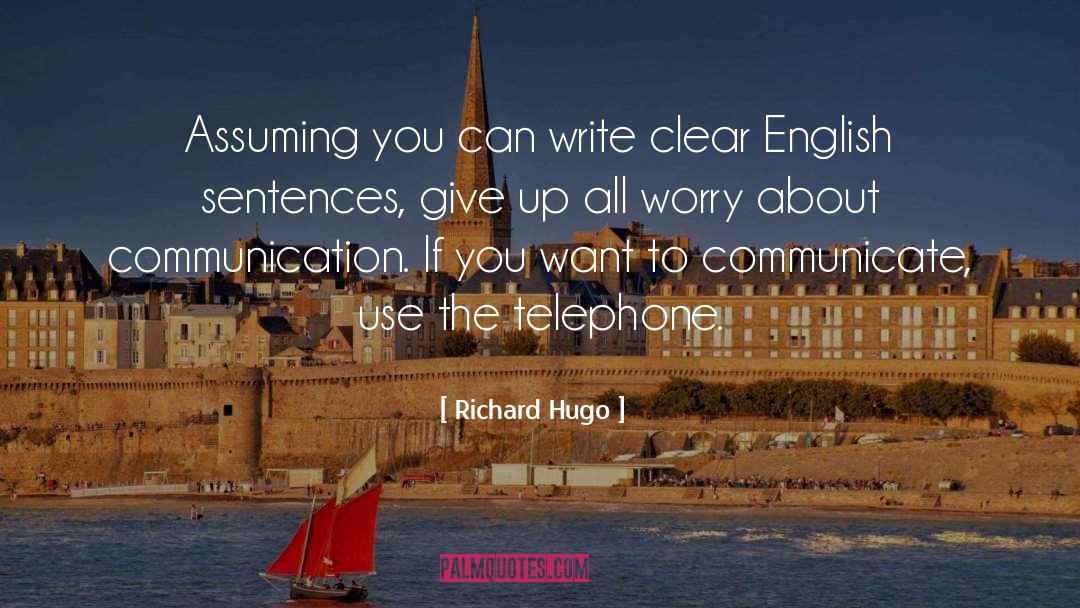 Richard Hugo Quotes: Assuming you can write clear