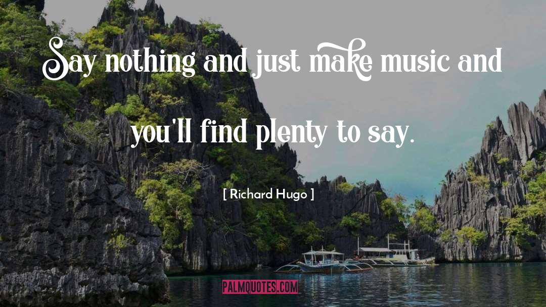 Richard Hugo Quotes: Say nothing and just make