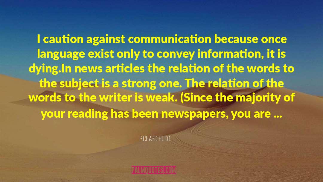 Richard Hugo Quotes: I caution against communication because