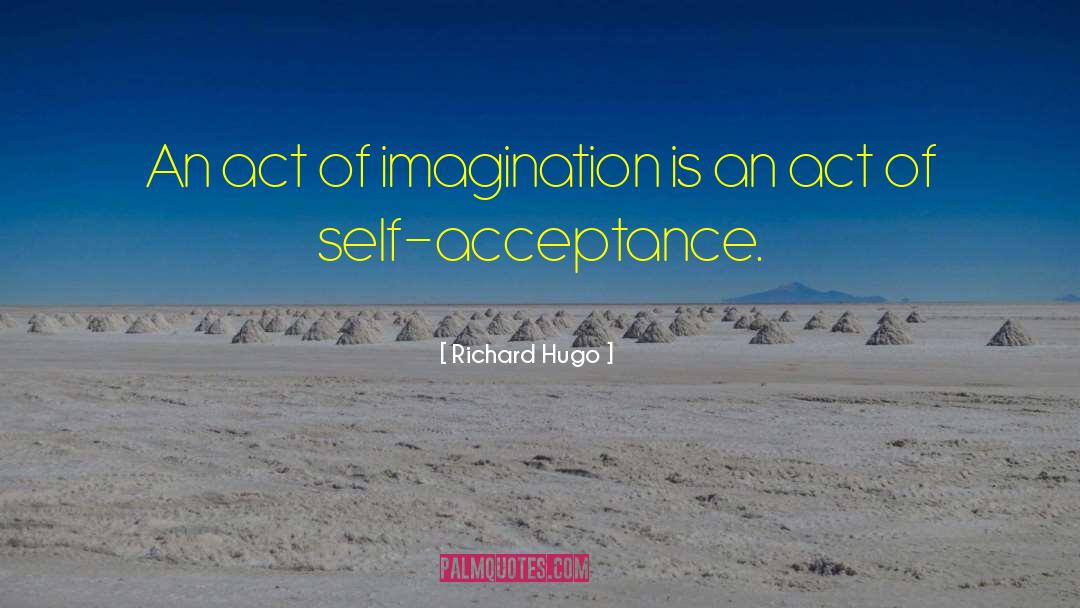 Richard Hugo Quotes: An act of imagination is