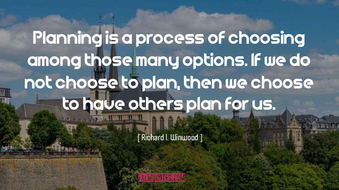 Richard I. Winwood Quotes: Planning is a process of