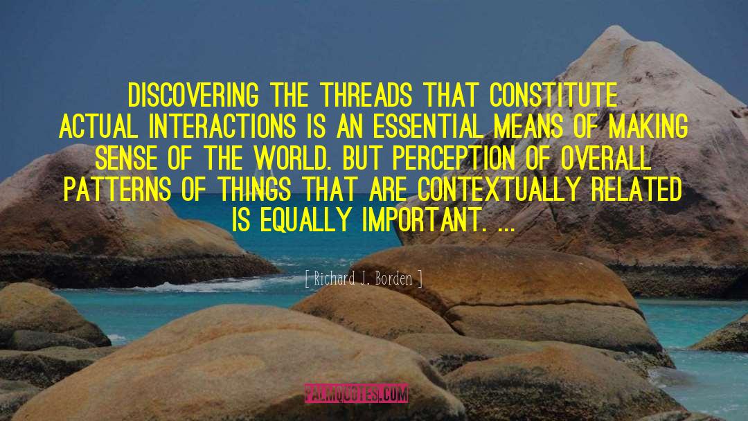 Richard J. Borden Quotes: Discovering the threads that constitute