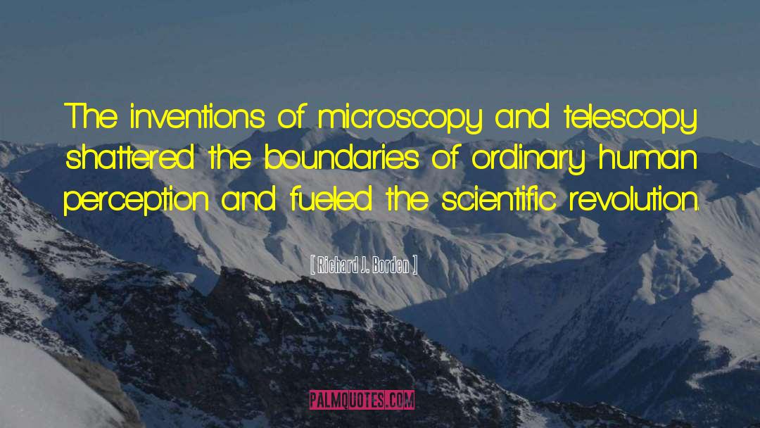Richard J. Borden Quotes: The inventions of microscopy and