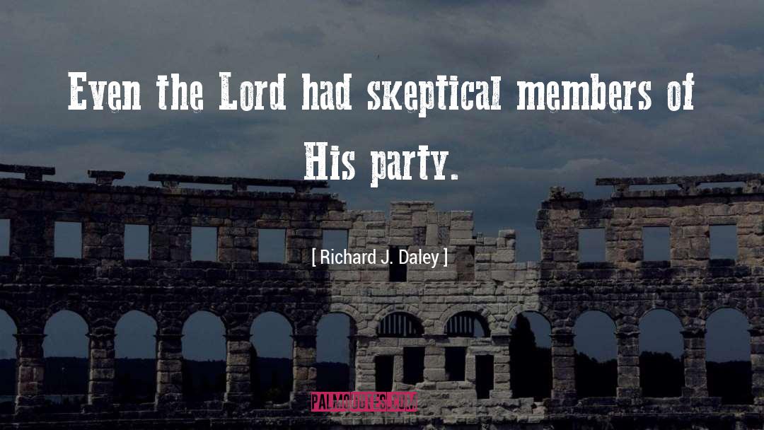 Richard J. Daley Quotes: Even the Lord had skeptical