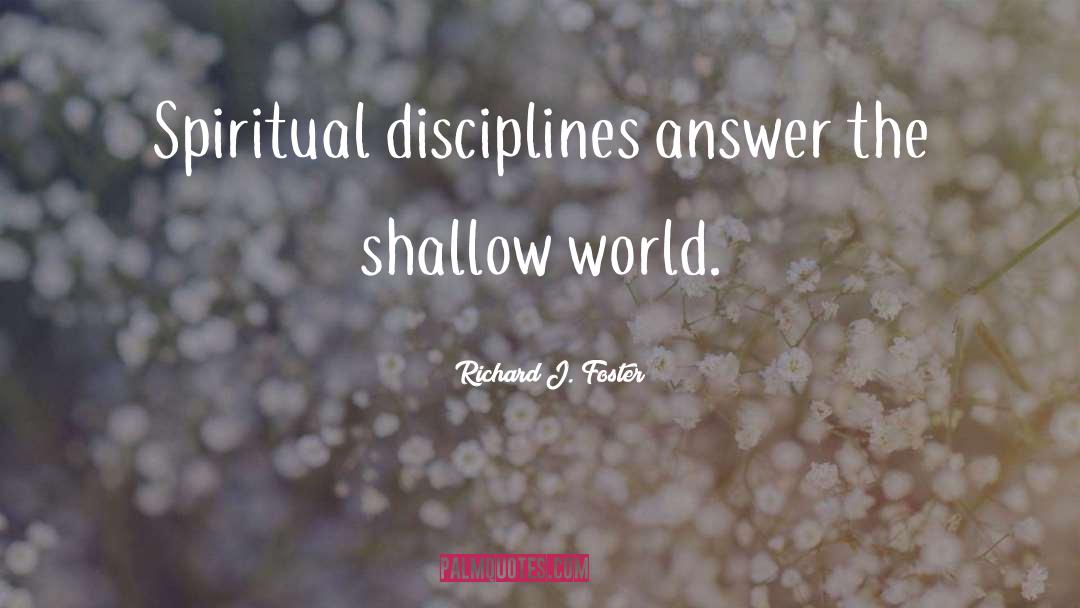 Richard J. Foster Quotes: Spiritual disciplines answer the shallow