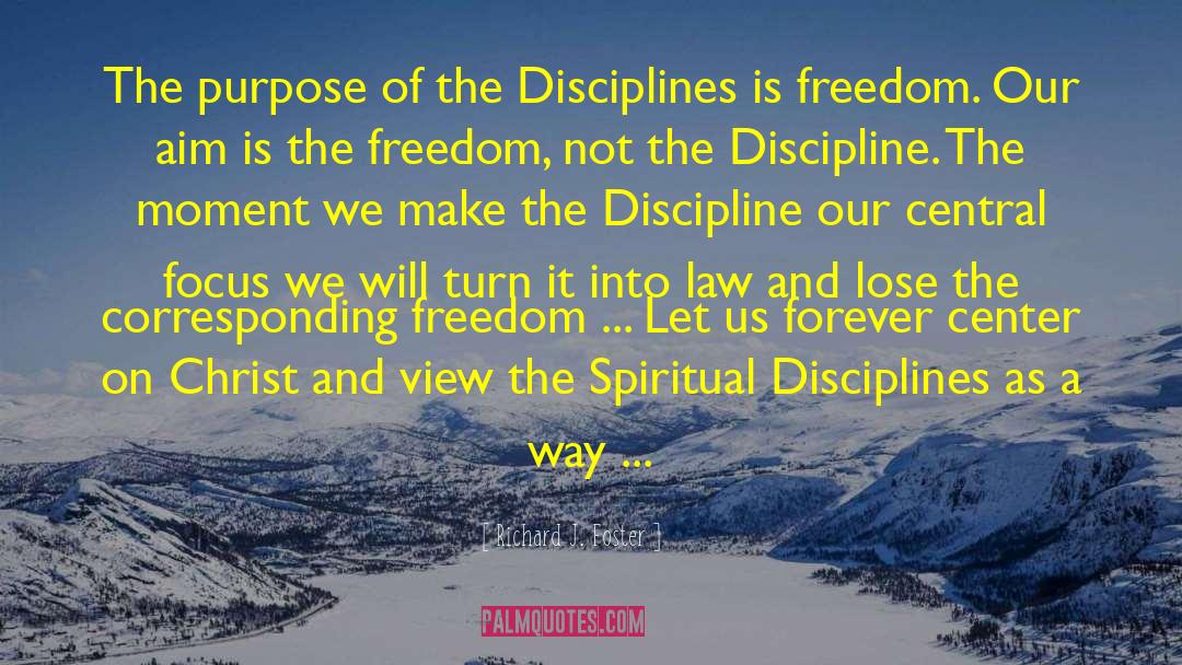 Richard J. Foster Quotes: The purpose of the Disciplines