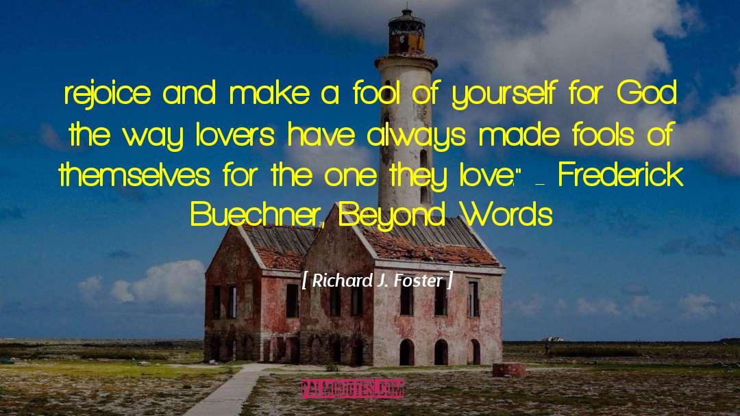 Richard J. Foster Quotes: rejoice and make a fool