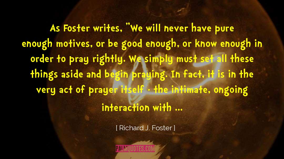 Richard J. Foster Quotes: As Foster writes, 