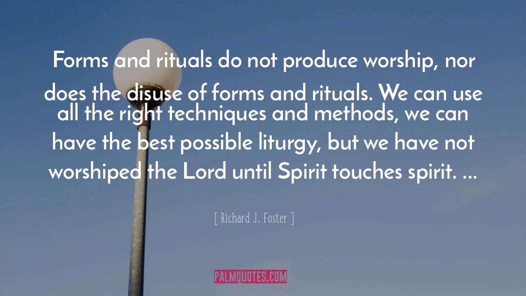 Richard J. Foster Quotes: Forms and rituals do not