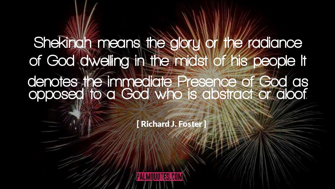 Richard J. Foster Quotes: Shekinah means the glory or