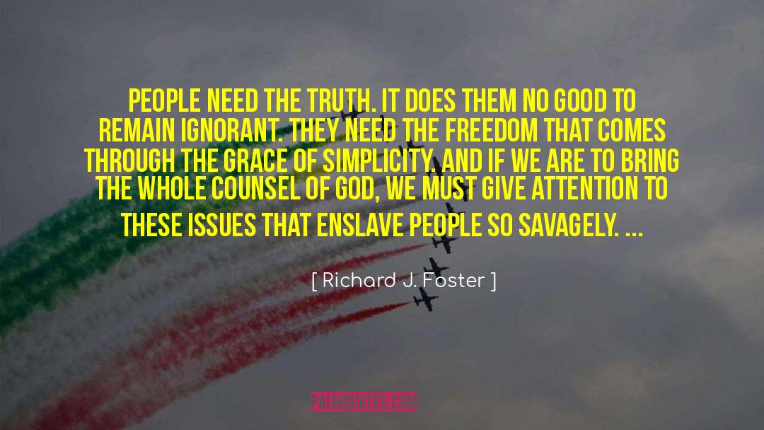 Richard J. Foster Quotes: People need the truth. It