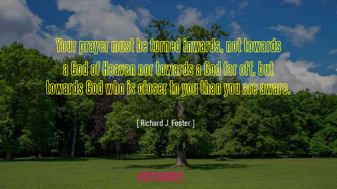 Richard J. Foster Quotes: Your prayer must be turned